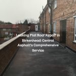 Leaking Flat Roof Repair in Birkenhead: Central Asphalt’s Comprehensive Service