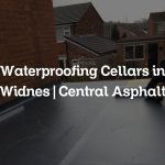 Waterproofing Cellars in Widnes | Central Asphalt