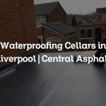 Waterproofing Cellars in Liverpool | Central Asphalt